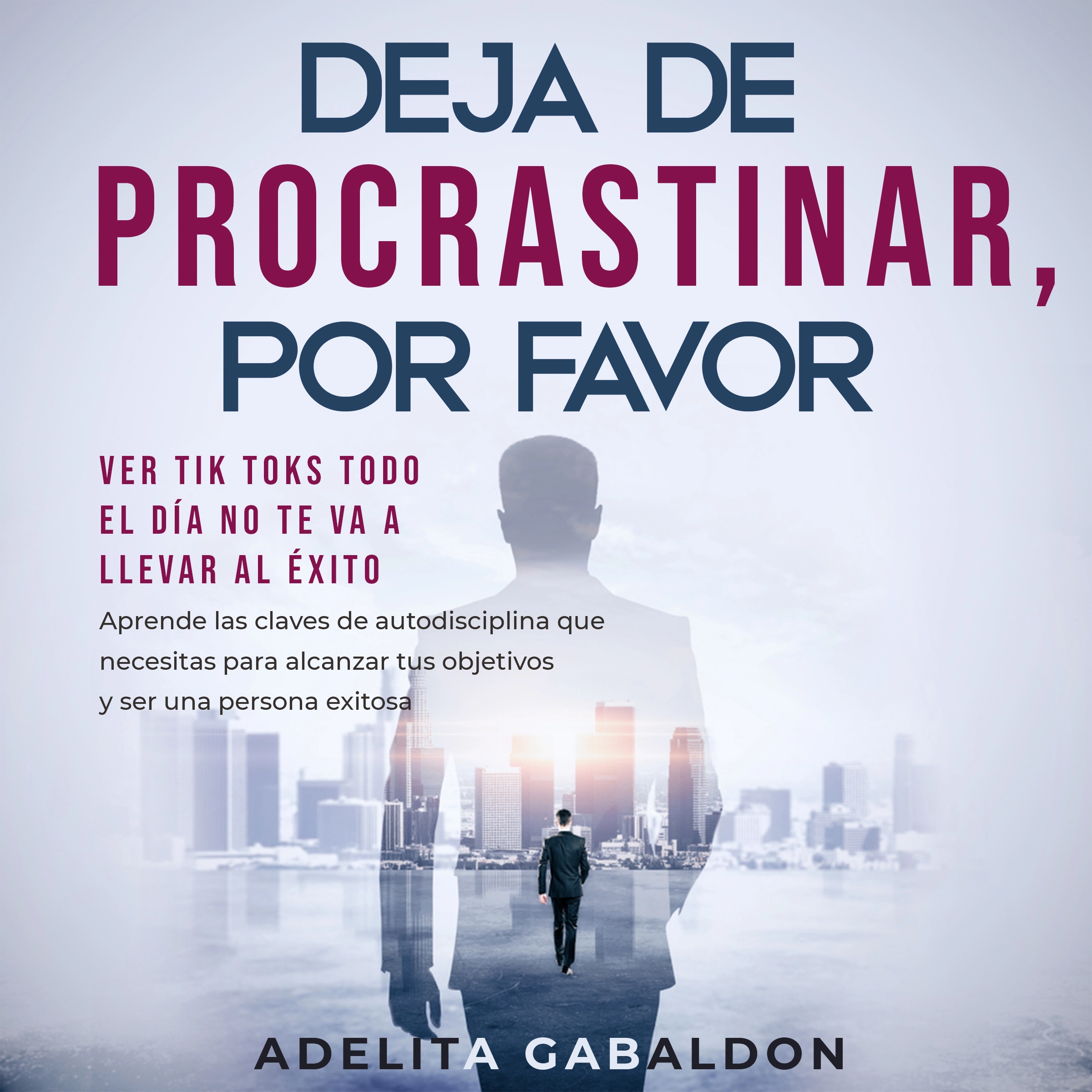 Deja de procrastinar, por favor: ver Tik Toks todo el día no te va a llevar al éxito Audiobook by Adelita Gabaldon