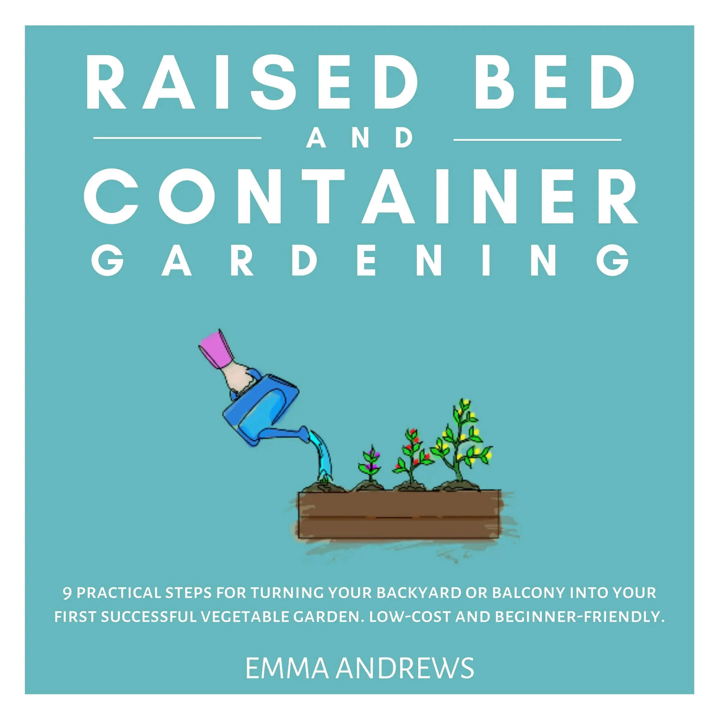 Raised Bed and Container Gardening by Emma Andrews