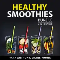 Healthy Smoothies Bundle, 2 in 1 Bundle Audiobook by Shane Young