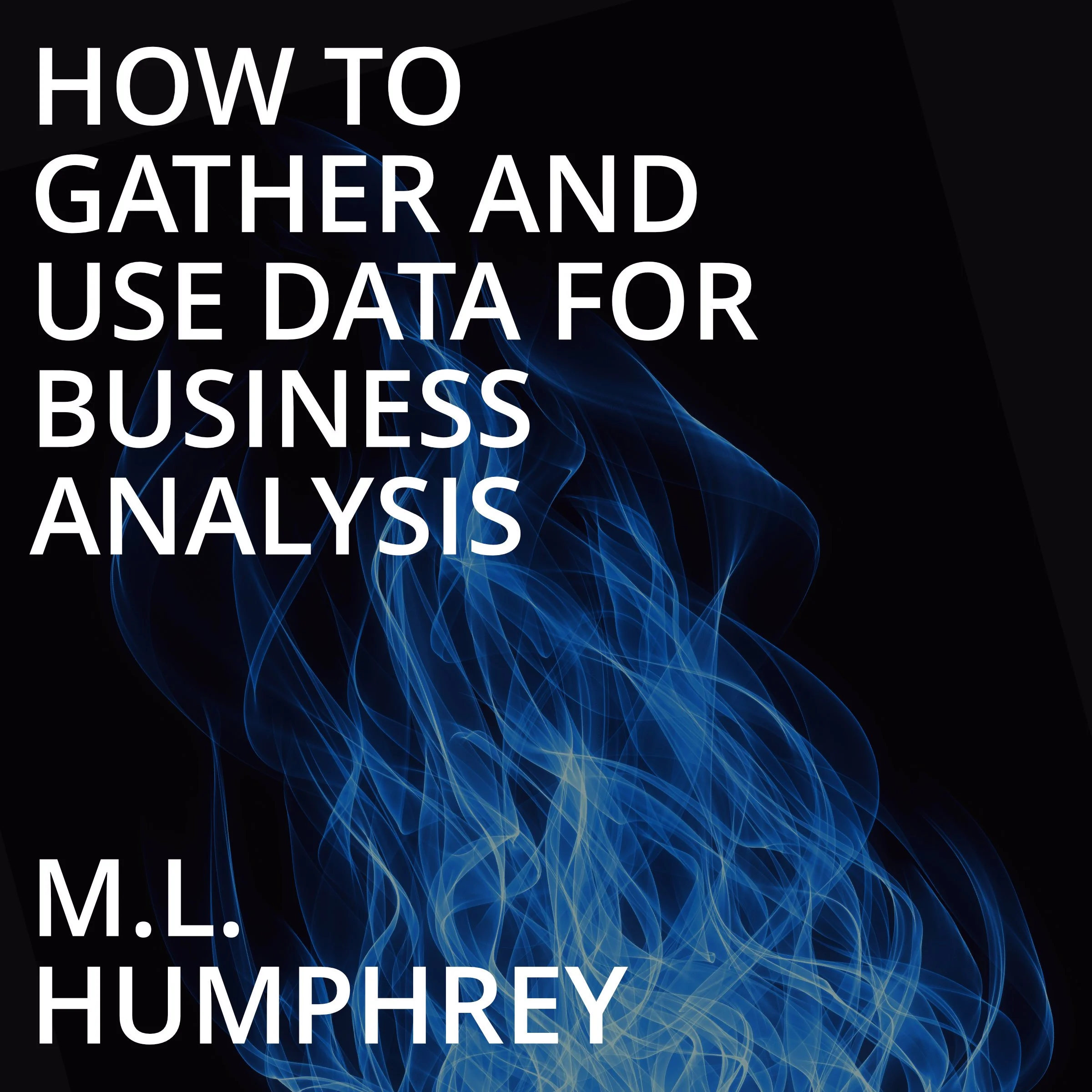 How To Gather And Use Data For Business Analysis by M.L. Humphrey Audiobook