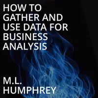 How To Gather And Use Data For Business Analysis Audiobook by M.L. Humphrey