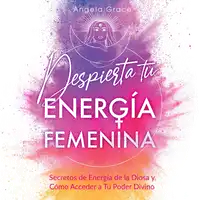 Despierta tu Energía Femenina Audiobook by Angela Grace