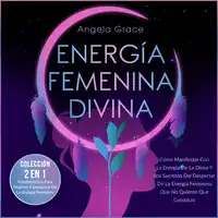 Energía Femenina Divina Audiobook by Angela Grace