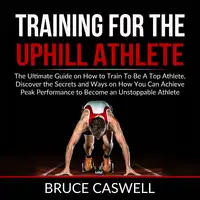 Training for the Uphill Athlete Audiobook by Bruce Caswell