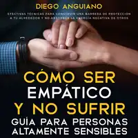 Cómo ser empático y no sufrir: guía para personas altamente sensibles Audiobook by Diego Anguiano