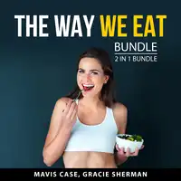 The Way We Eat Bundle, 2 in 1 Bundle Audiobook by Gracie Sherman