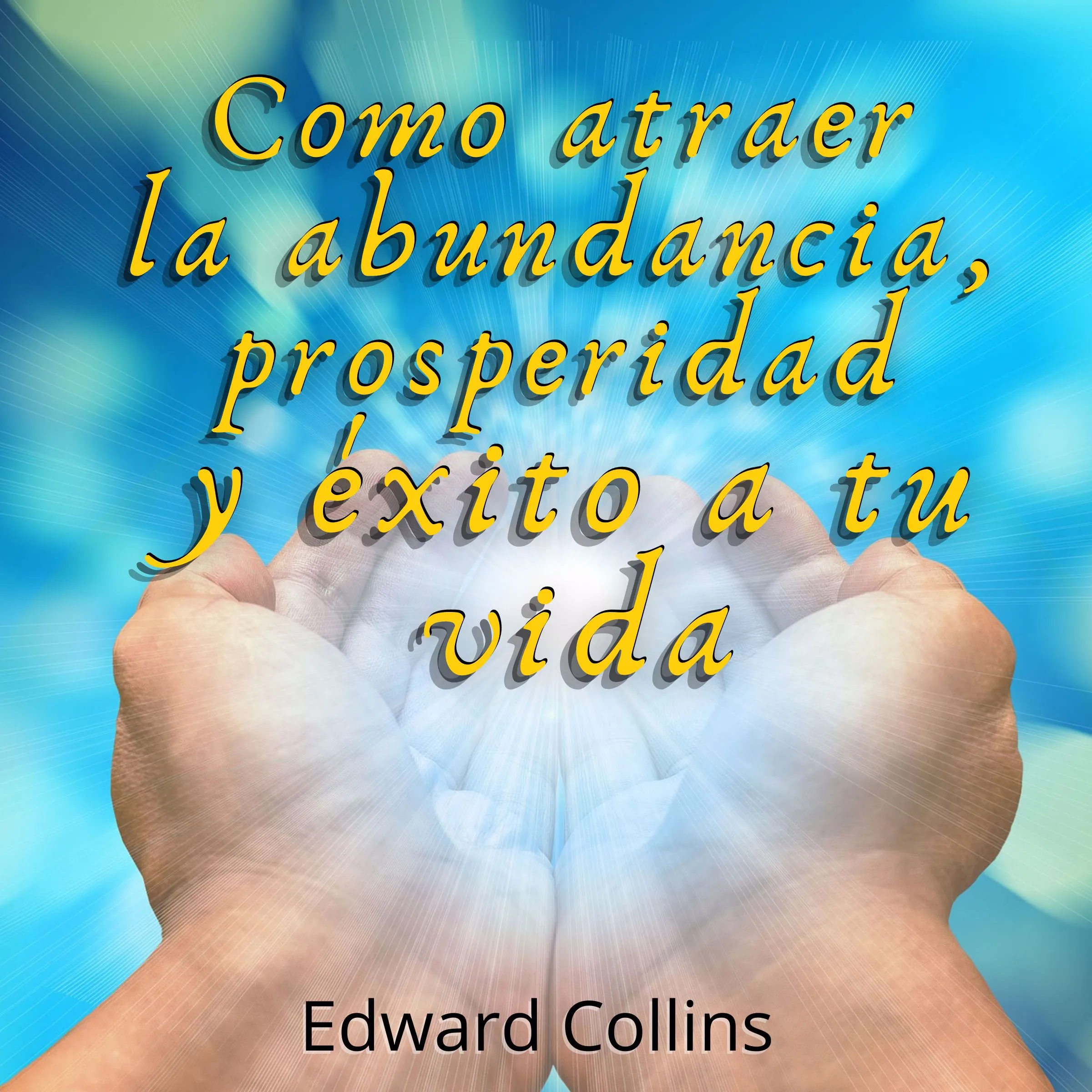 Como atraer la Abundancia, Prosperidad y Exito a tu Vida Audiobook by Edward Collins