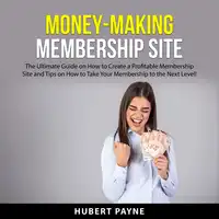 Money-Making Membership Site Audiobook by Hubert Payne