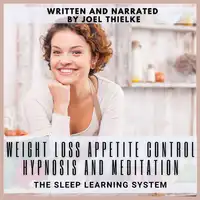 Weight Loss Appetite Control Hypnosis and Meditation Audiobook by Joel Thielke
