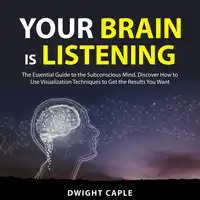 Your Brain is Listening Audiobook by Dwight Caple