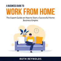 A Business Guide To Work From Home Audiobook by Ruth Reynolds