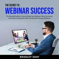 The Secret to Webinar Success Audiobook by Bradley Gray