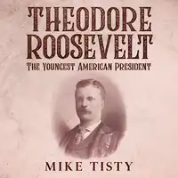 Theodore Roosevelt - The Youngest American President Audiobook by Mike Tisty