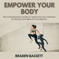 Empower Your Body Audiobook by Braden Bassett