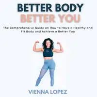 Better Body Better You Audiobook by Vienna Lopez