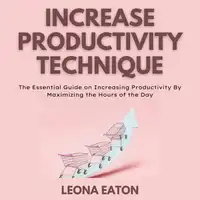 Increase Productivity Technique Audiobook by Leona Eaton