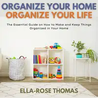 Organize Your Home Organize Your Life Audiobook by Ella-Rose Thomas