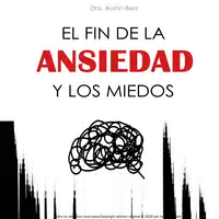 El Fin de la Ansiedad y los Miedos Audiobook by Dra. Austin Berz