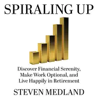 Spiraling Up: Discover Financial Serenity, Make Work Optional, and Live Happily in Retirement Audiobook by Steven Medland