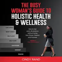 The Busy Woman’s Guide To Holistic Health & Wellness Audiobook by Cindy Rand