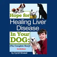 Hope For Healing Liver Disease In Your Dog - 3rd Edition Audiobook by Cyndi Smasal