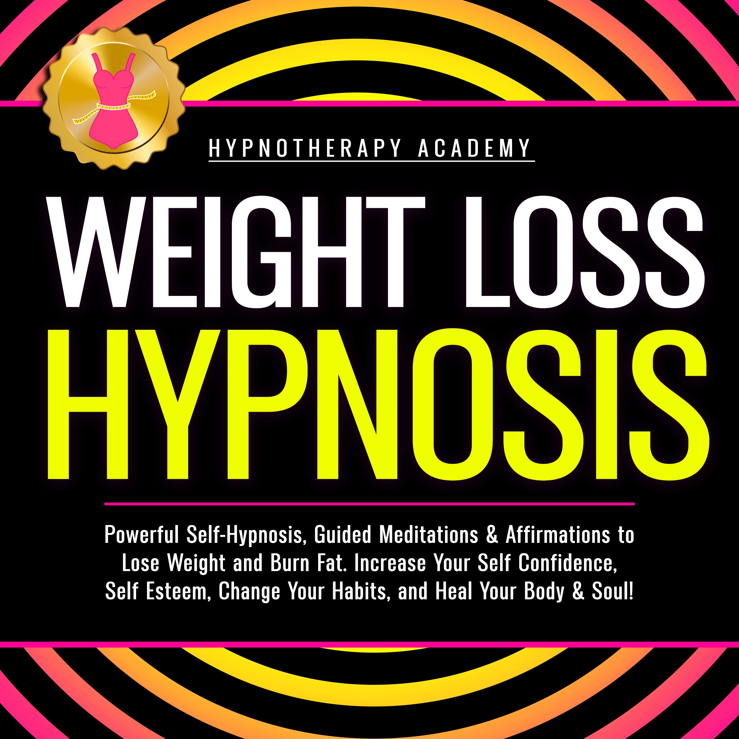 Weight Loss Hypnosis: Powerful Self-Hypnosis, Guided Meditations & Affirmations to Lose Weight and Burn Fat. Increase Your Self Confidence, Self Esteem, Change Your Habits, and Heal Your Body & Soul! Audiobook by Hypnotherapy Academy