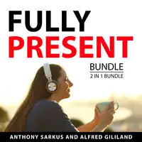 Fully Present Bundle, 2 in 1 Bundle Audiobook by Alfred Gililand