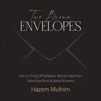 Two Brown Envelopes: How to Shrug Off Setbacks, Bounce Back from Failure and Build a Global Business Audiobook by Hazem Mulhim