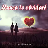 Nunca te olvidaré Audiobook by isa Heisemberg