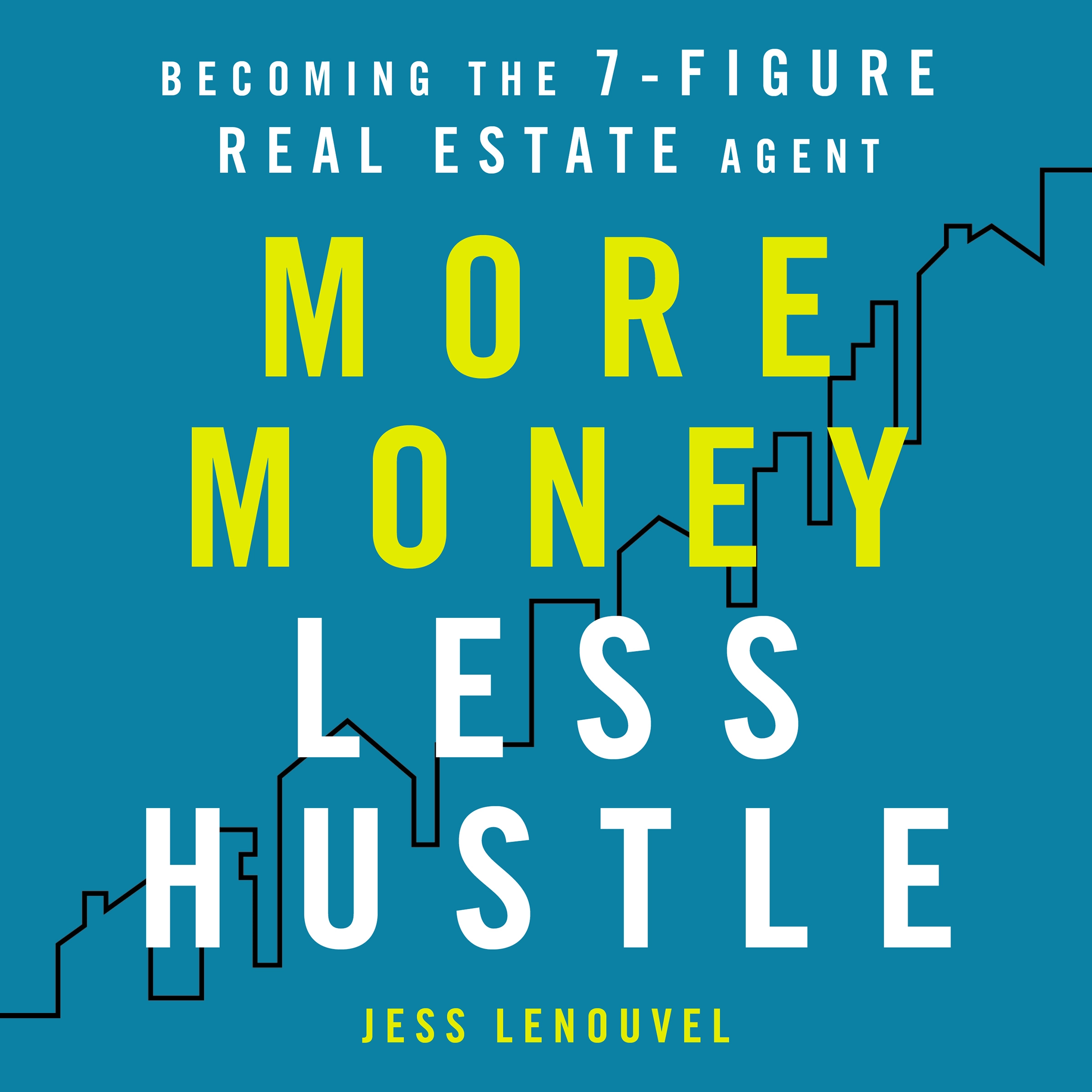More Money, Less Hustle: Becoming the 7-Figure Real Estate Agent Audiobook by Jess Lenouvel