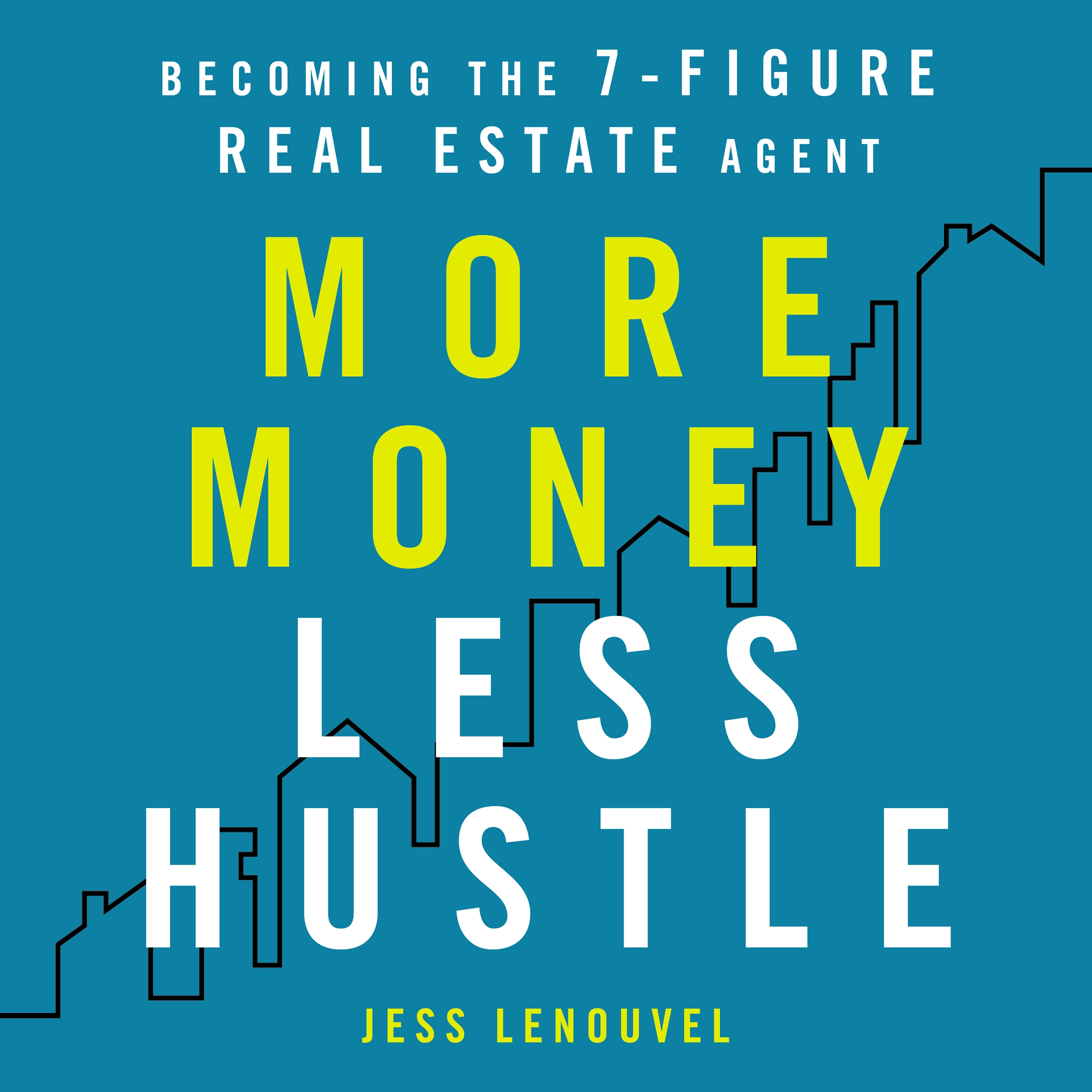 More Money, Less Hustle: Becoming the 7-Figure Real Estate Agent by Jess Lenouvel Audiobook