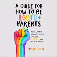 A Guide for How to Be LGBTQ+ Parents Audiobook by Frank Dixon