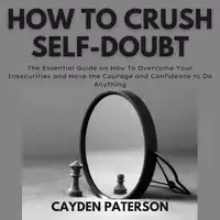 How To Crush Self-Doubt Audiobook by Cayden Paterson