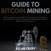 Guide to Bitcoin Mining Audiobook by Rylan Croft
