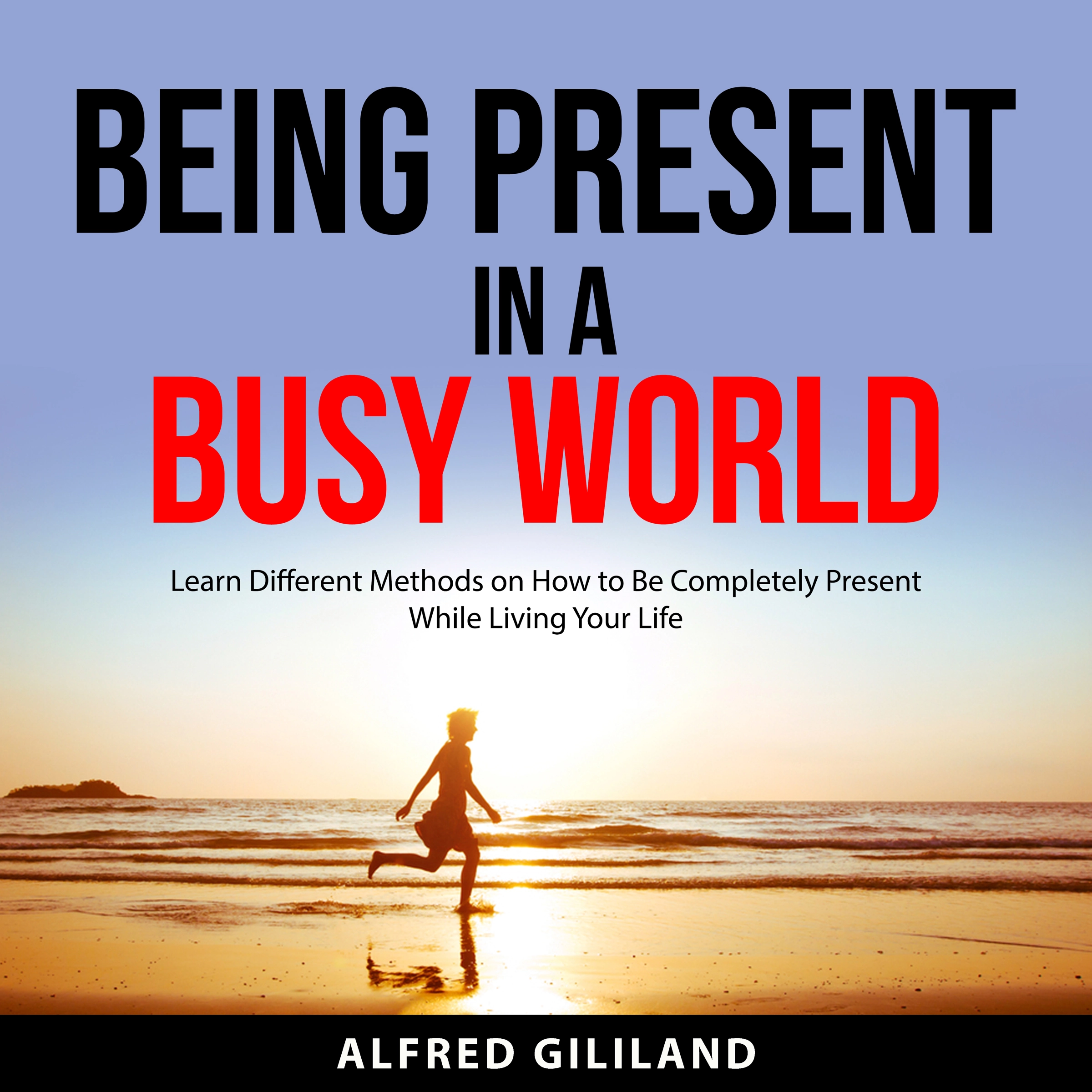 Being Present in a Busy World by Alfred Gililand