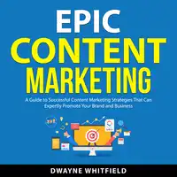 Epic Content Marketing Audiobook by Dwayne Whitfield