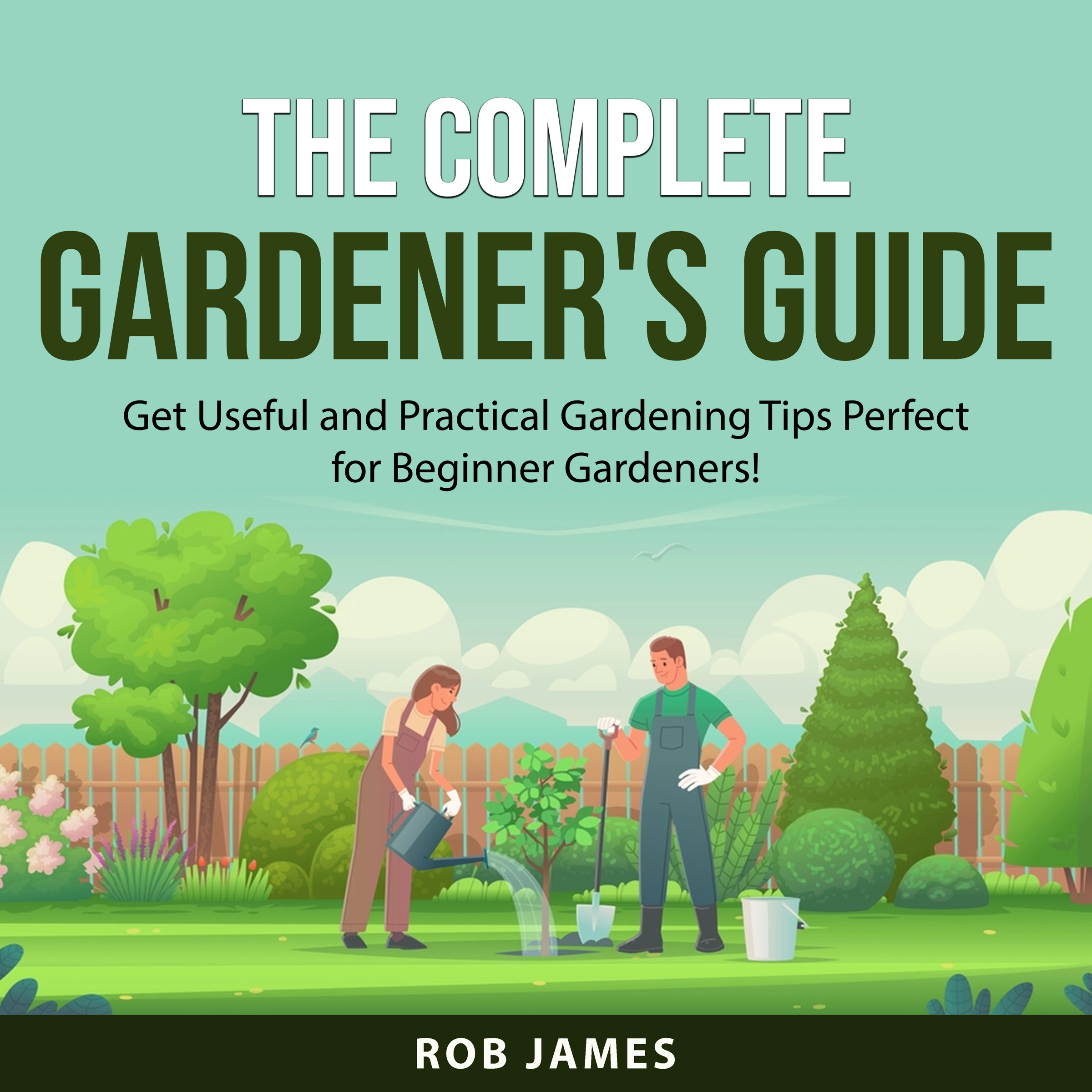 The Complete Gardener's Guide by Rob James Audiobook