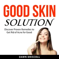 Good Skin Solution Audiobook by Dawn Driscoll