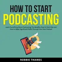 How to Start Podcasting Audiobook by Robbie Thames