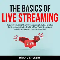 The Basics of Live Streaming Audiobook by Drake Gregers