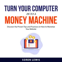 Turn Your Computer into a Money Machine Audiobook by Soren Lewis