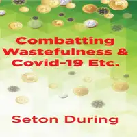 Combatting Wastefulness & Covid-19 Etc. Audiobook by Seton During