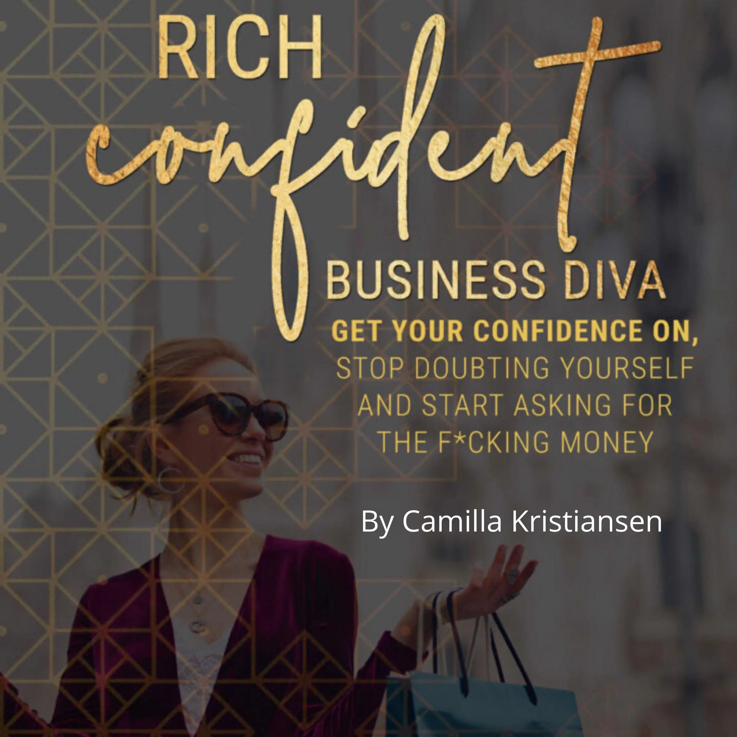 Rich confident business diva: Get your confidence on, stop doubting yourself and start asking for the fucking money! by Camilla Kristiansen Audiobook