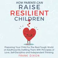 How Parents Can Raise Resilient Children Audiobook by Frank Dixon