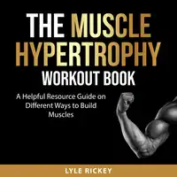 The Muscle Hypertrophy Workout Book Audiobook by Lyle Rickey