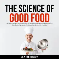 The Science of Good Food Audiobook by Claire Dixon