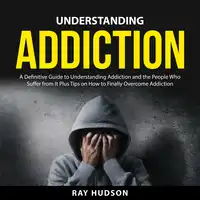 Understanding Addiction Audiobook by Ray Hudson