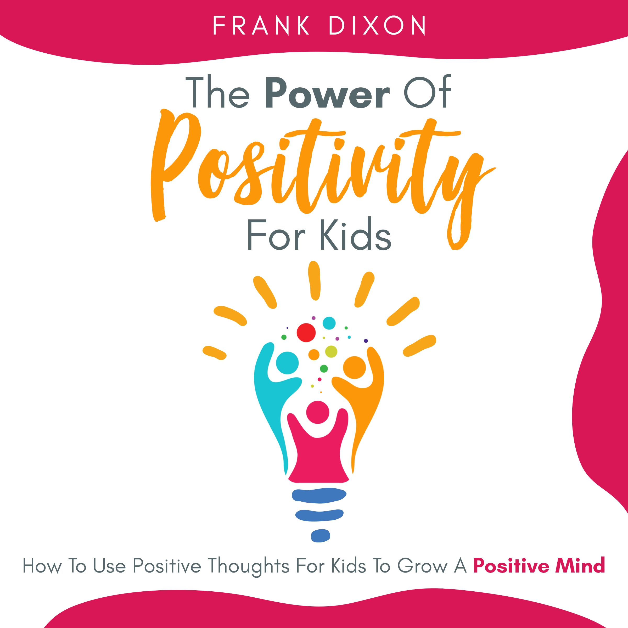 The Power of Positivity for Kids by Frank Dixon