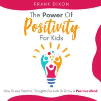 The Power of Positivity for Kids Audiobook by Frank Dixon