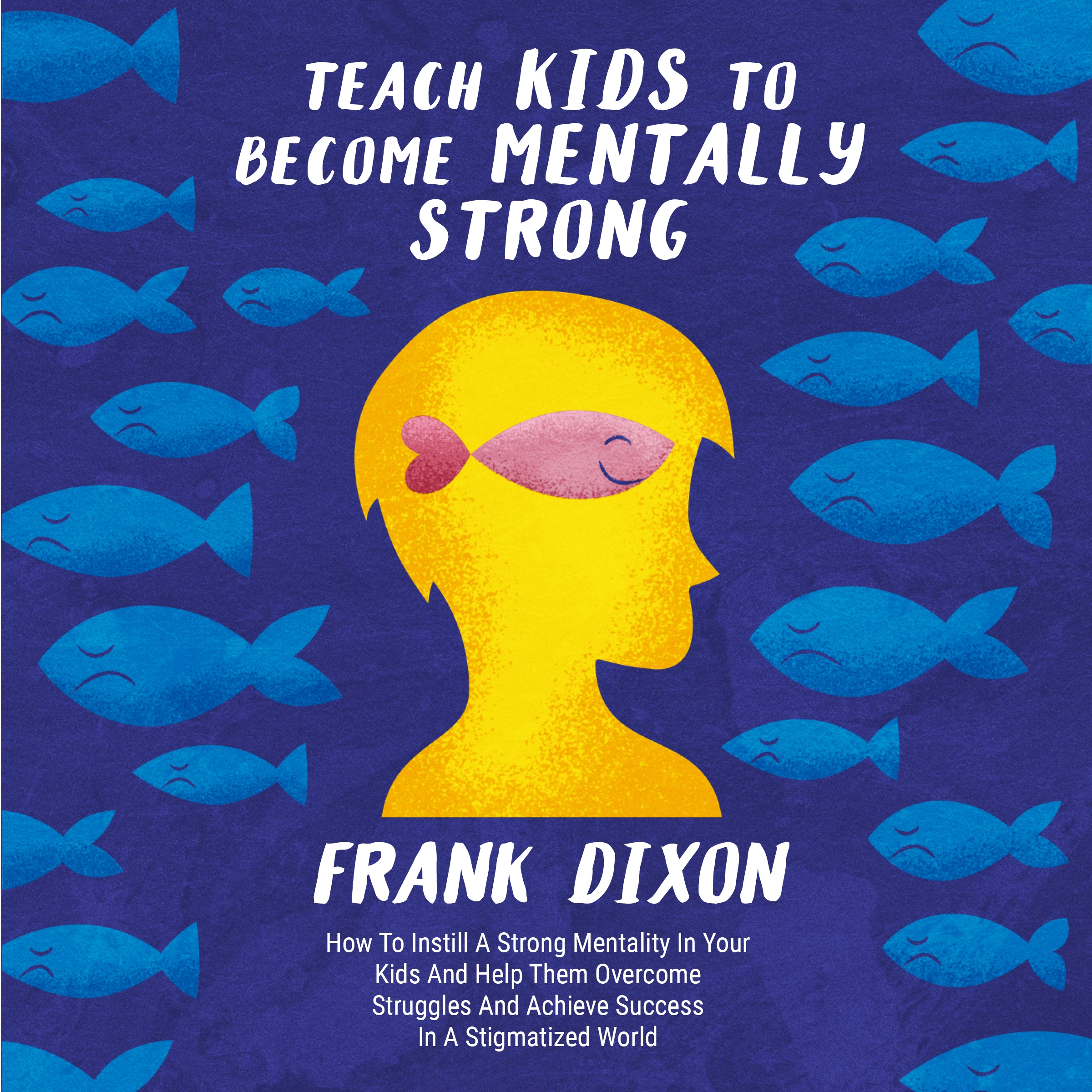 Teach Kids to Become Mentally Strong by Frank Dixon